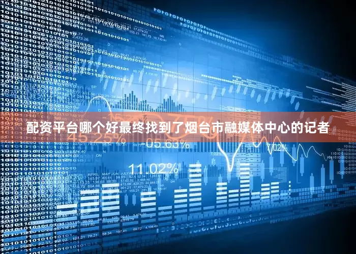配资平台哪个好最终找到了烟台市融媒体中心的记者