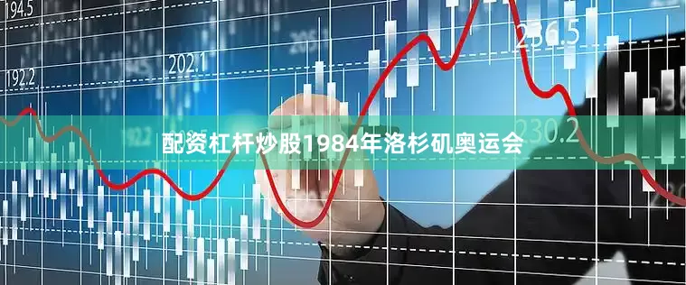 配资杠杆炒股1984年洛杉矶奥运会