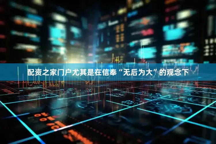 配资之家门户尤其是在信奉“无后为大”的观念下